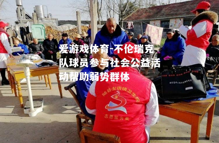 爱游戏体育-不伦瑞克队球员参与社会公益活动帮助弱势群体